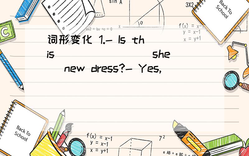 词形变化 1.- Is this_______ (she) new dress?- Yes,