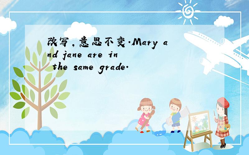 改写,意思不变.Mary and jane are in the same grade.