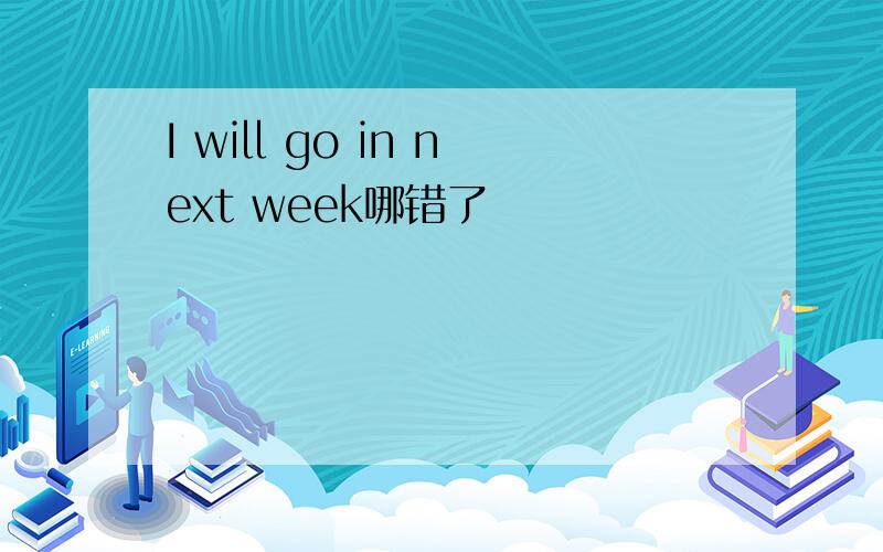 I will go in next week哪错了