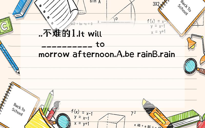 ..不难的1.It will __________ tomorrow afternoon.A.be rainB.rain