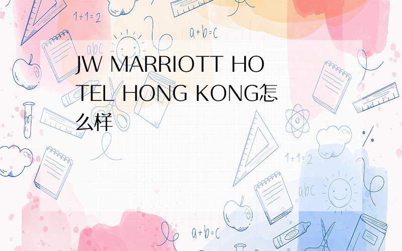 JW MARRIOTT HOTEL HONG KONG怎么样