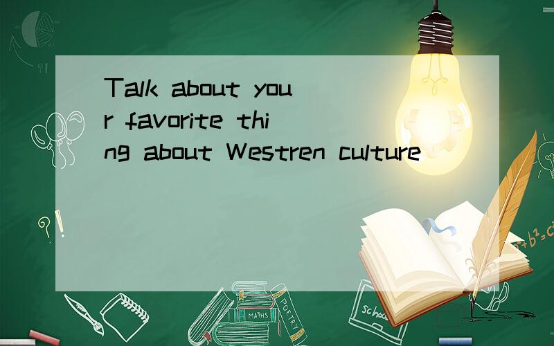 Talk about your favorite thing about Westren culture