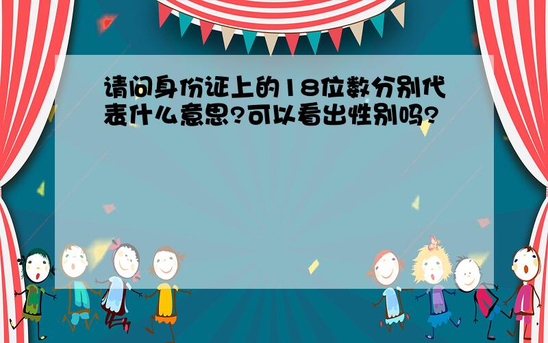 请问身份证上的18位数分别代表什么意思?可以看出性别吗?