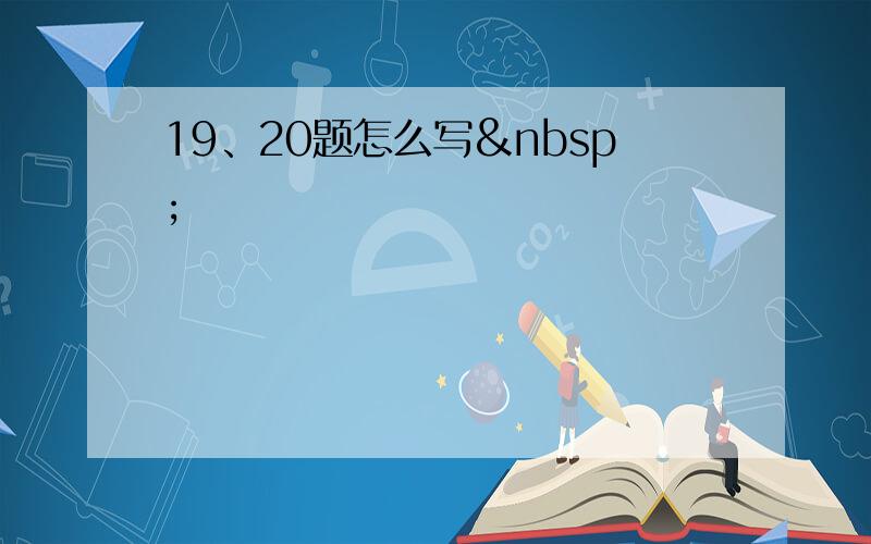 19、20题怎么写 