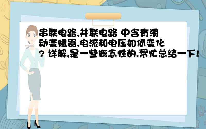 串联电路,并联电路 中含有滑动变阻器,电流和电压如何变化? 详解,是一些概念性的.帮忙总结一下!