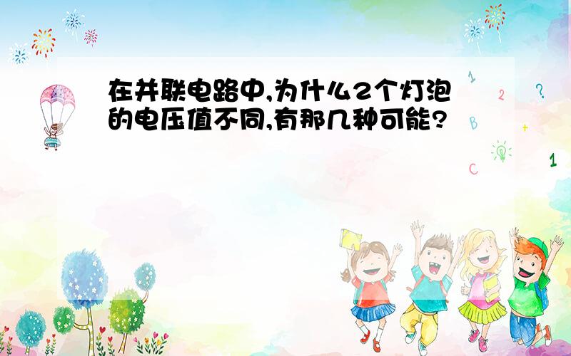 在并联电路中,为什么2个灯泡的电压值不同,有那几种可能?