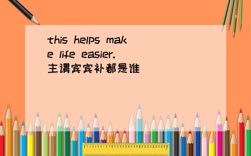 this helps make life easier.主谓宾宾补都是谁