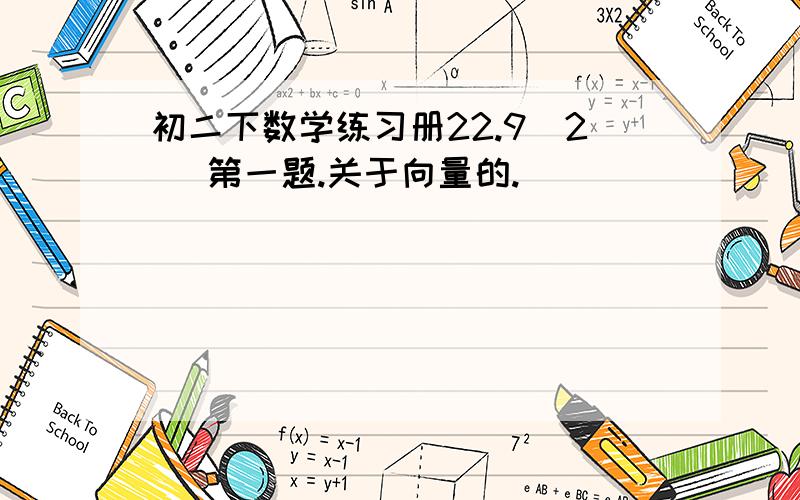 初二下数学练习册22.9(2) 第一题.关于向量的.