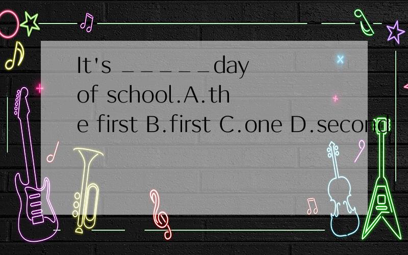 It's _____day of school.A.the first B.first C.one D.second