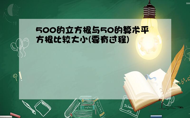 500的立方根与50的算术平方根比较大小(要有过程)