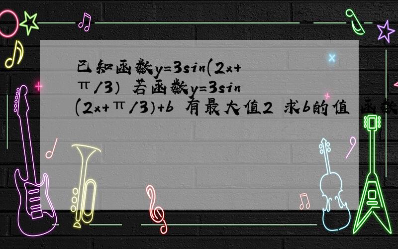 已知函数y=3sin(2x+π/3） 若函数y=3sin(2x+π/3）+b 有最大值2 求b的值 函数的最小值