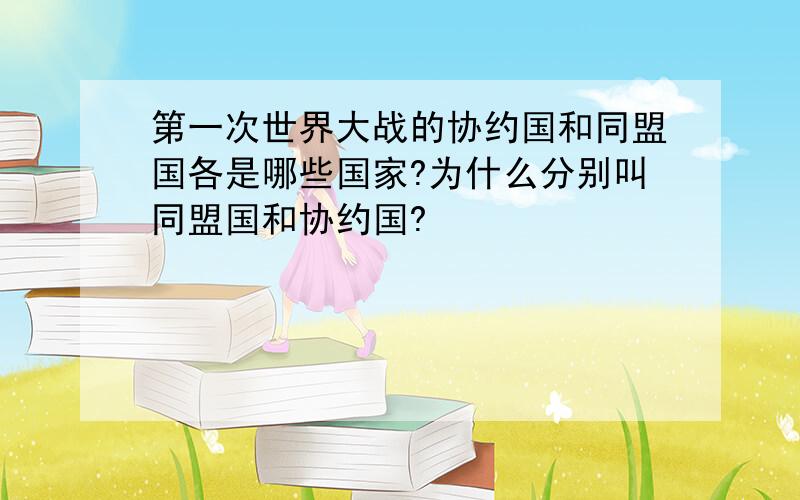 第一次世界大战的协约国和同盟国各是哪些国家?为什么分别叫同盟国和协约国?