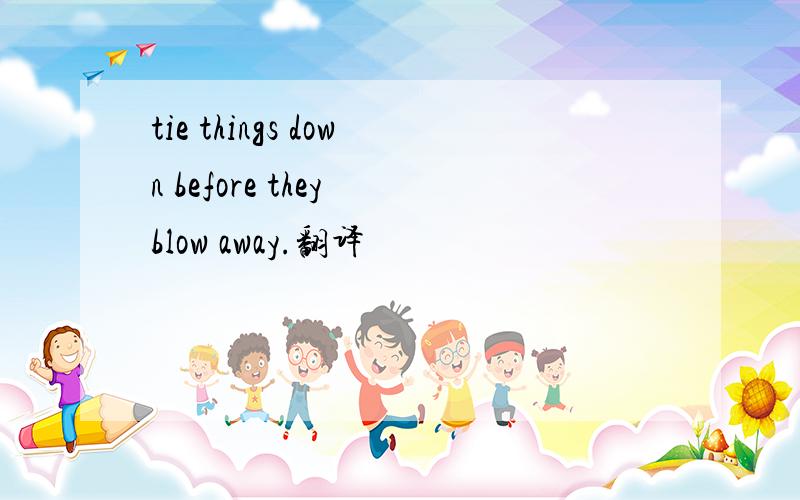 tie things down before they blow away.翻译