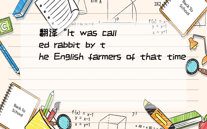 翻译“It was called rabbit by the English farmers of that time