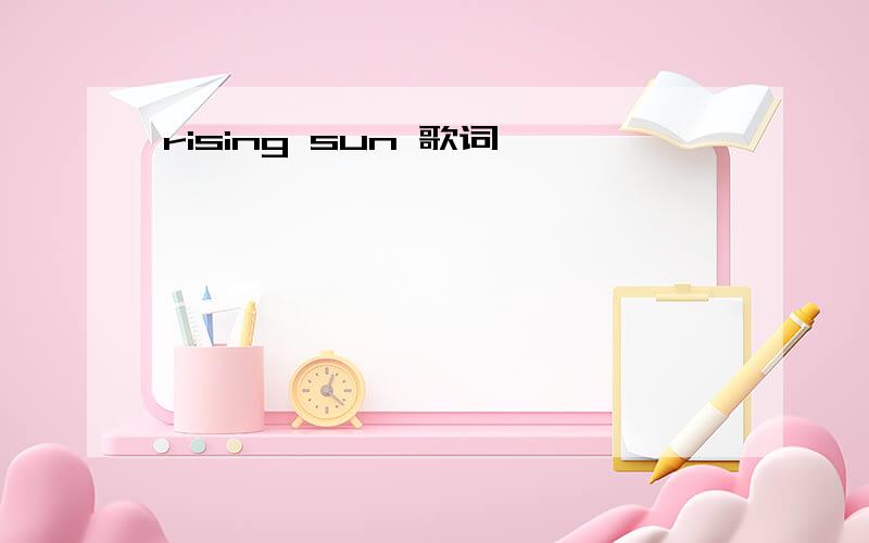 rising sun 歌词