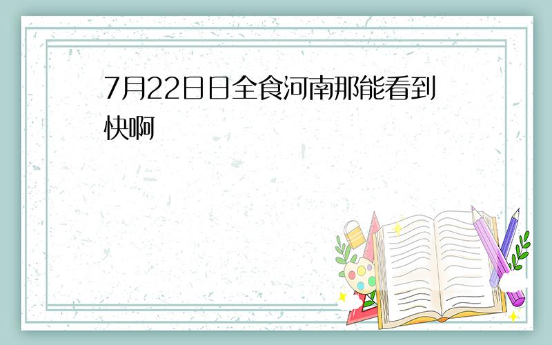 7月22日日全食河南那能看到快啊