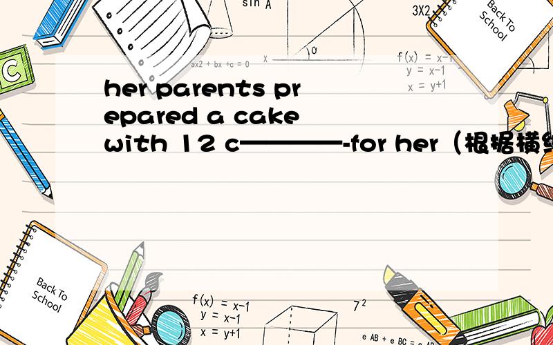 her parents prepared a cake with 12 c————-for her（根据横线c————提