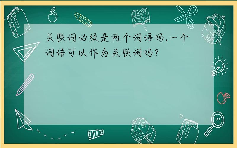 关联词必须是两个词语吗,一个词语可以作为关联词吗?