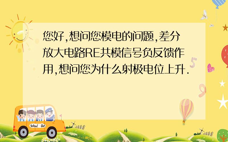 您好,想问您模电的问题,差分放大电路RE共模信号负反馈作用,想问您为什么射极电位上升.