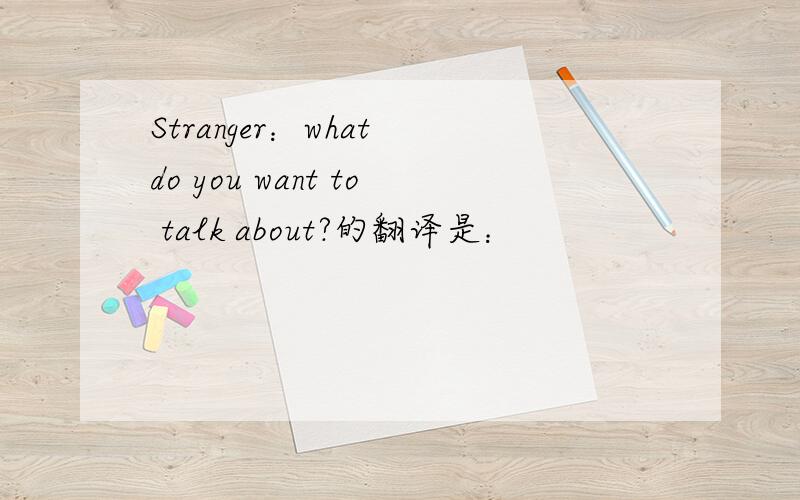 Stranger：what do you want to talk about?的翻译是：