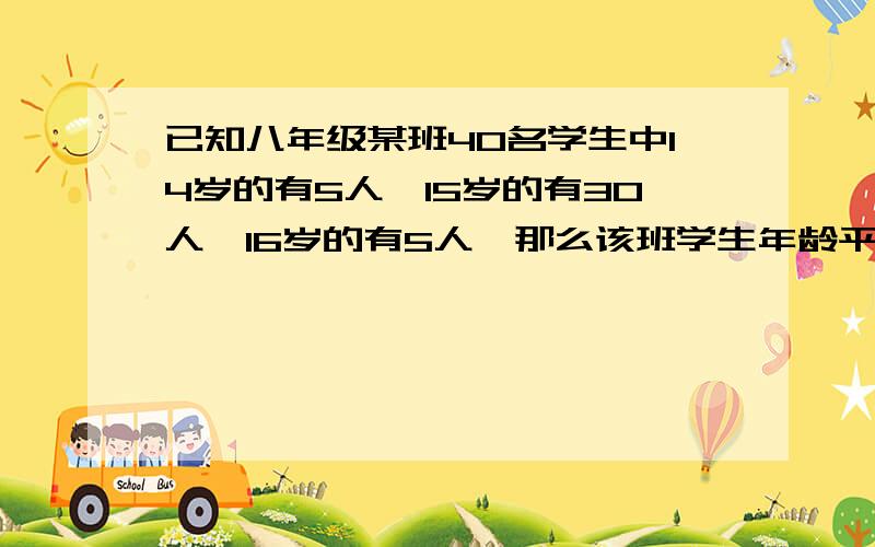 已知八年级某班40名学生中14岁的有5人,15岁的有30人,16岁的有5人,那么该班学生年龄平均数是多少岁