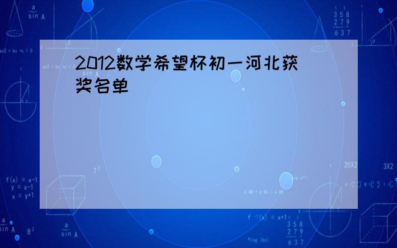 2012数学希望杯初一河北获奖名单