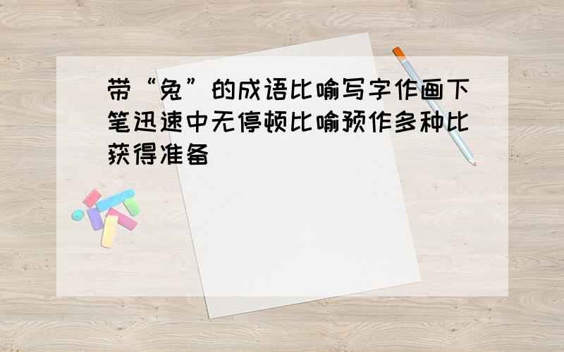 带“兔”的成语比喻写字作画下笔迅速中无停顿比喻预作多种比获得准备