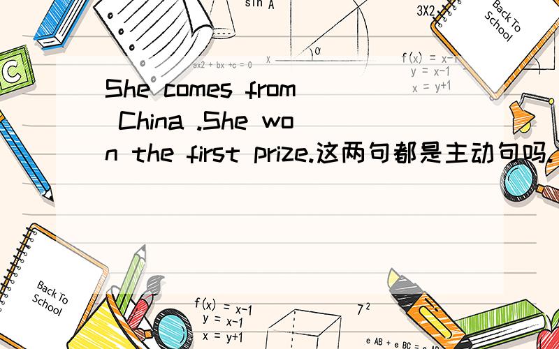 She comes from China .She won the first prize.这两句都是主动句吗.