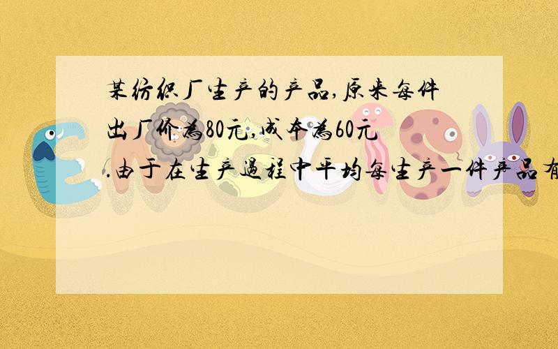 某纺织厂生产的产品,原来每件出厂价为80元,成本为60元．由于在生产过程中平均每生产一件产品有0.5米3的污水排出,现在