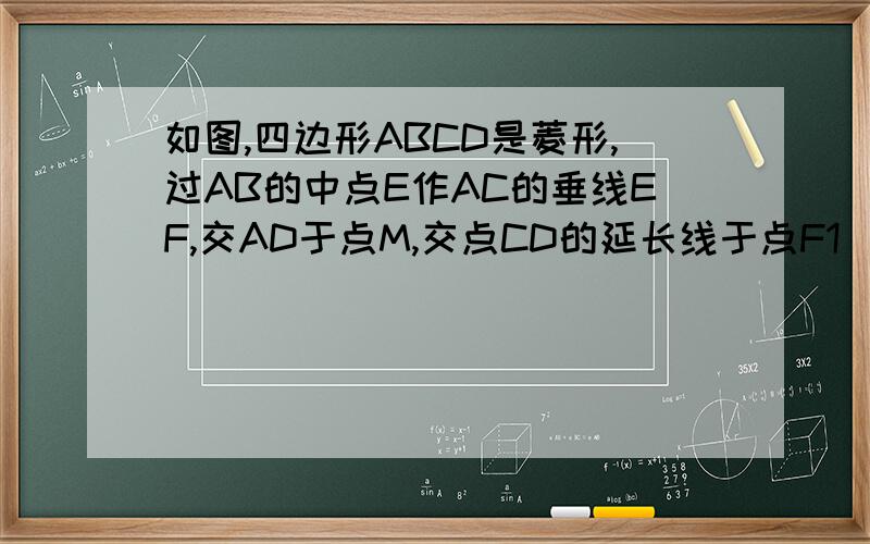 如图,四边形ABCD是菱形,过AB的中点E作AC的垂线EF,交AD于点M,交点CD的延长线于点F1）求证AM等