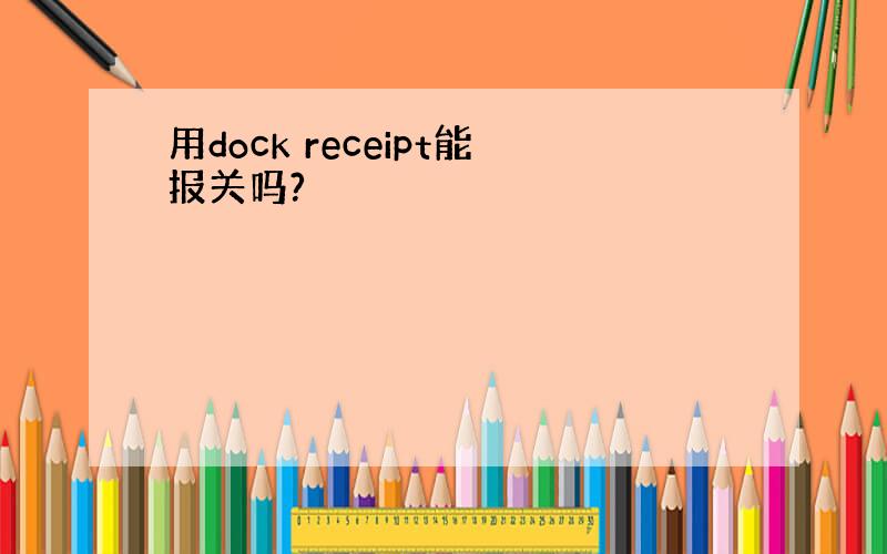 用dock receipt能报关吗?