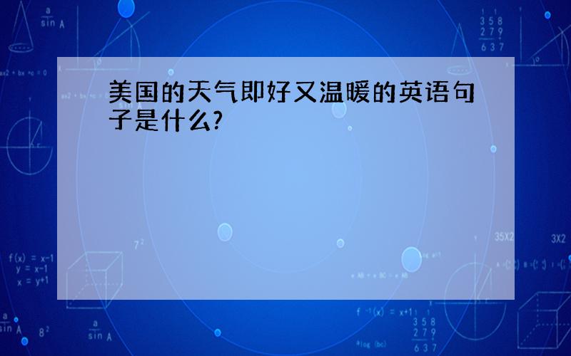 美国的天气即好又温暖的英语句子是什么?