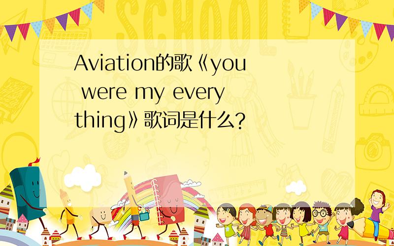 Aviation的歌《you were my everything》歌词是什么?