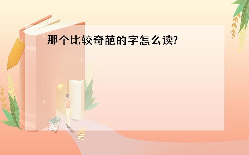 那个比较奇葩的字怎么读?