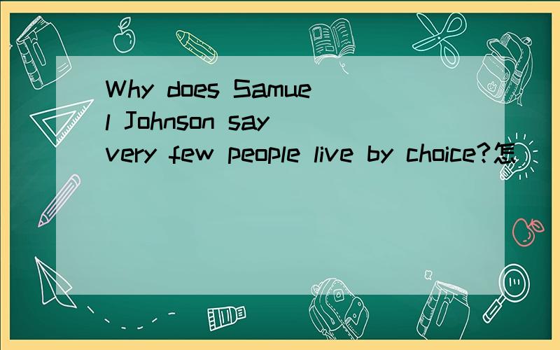 Why does Samuel Johnson say very few people live by choice?怎