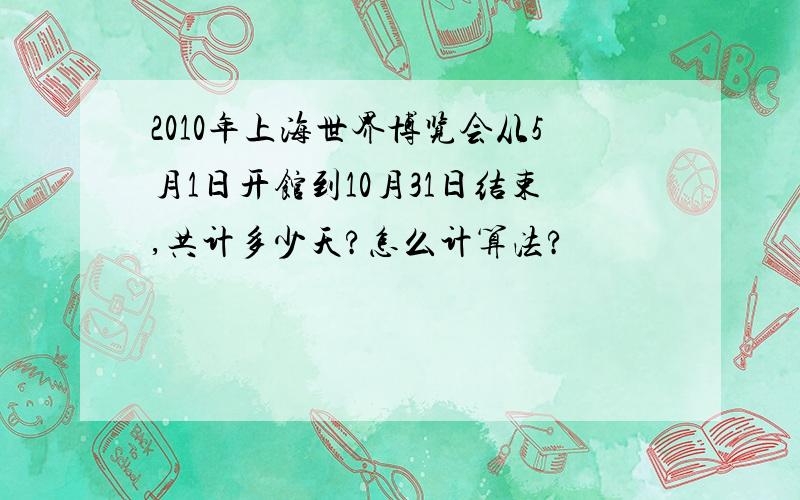 2010年上海世界博览会从5月1日开馆到10月31日结束,共计多少天?怎么计算法?