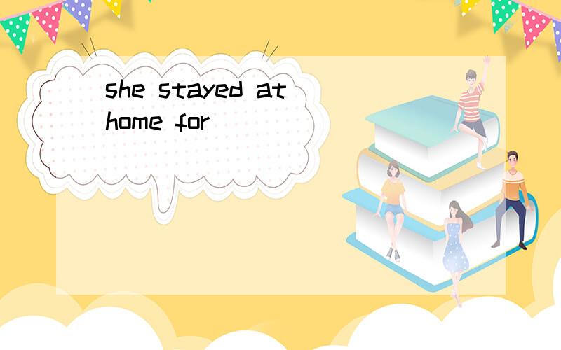 she stayed at home for ____