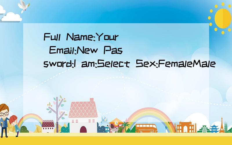 Full Name:Your Email:New Password:I am:Select Sex:FemaleMale