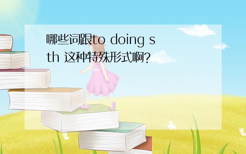 哪些词跟to doing sth 这种特殊形式啊?