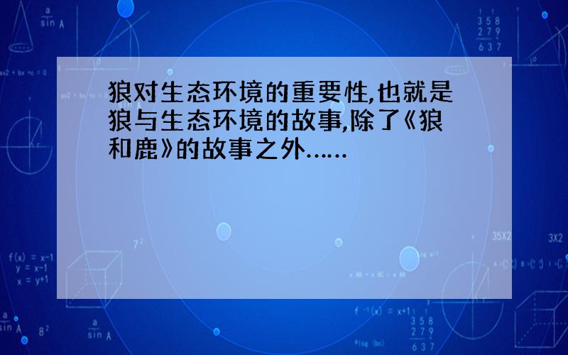 狼对生态环境的重要性,也就是狼与生态环境的故事,除了《狼和鹿》的故事之外……