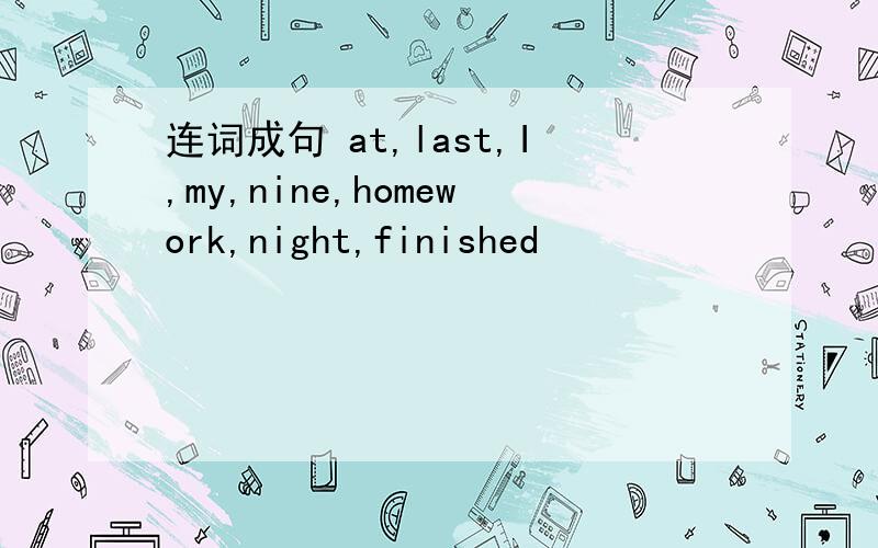 连词成句 at,last,I,my,nine,homework,night,finished