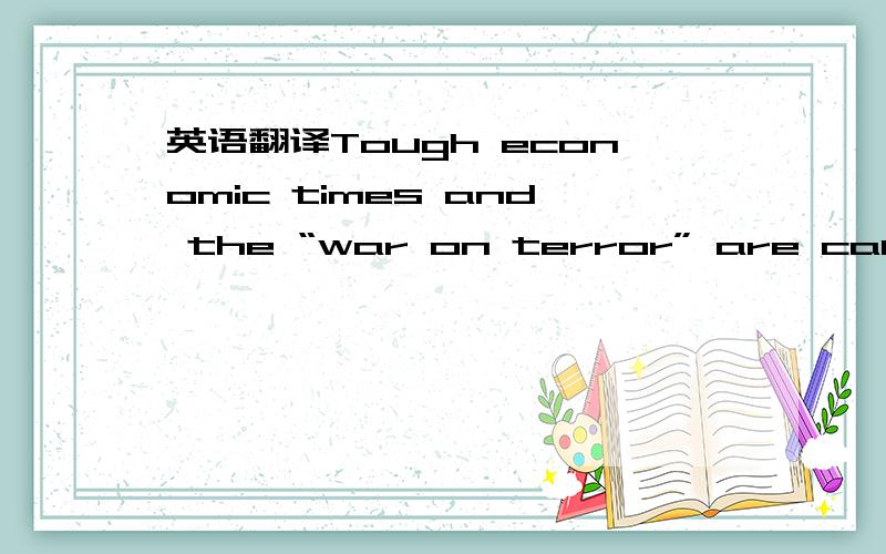 英语翻译Tough economic times and the “war on terror” are causing