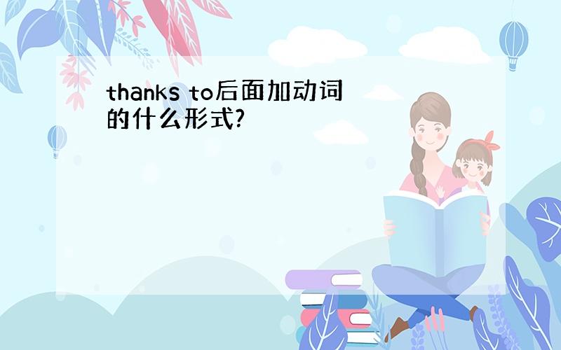 thanks to后面加动词的什么形式?