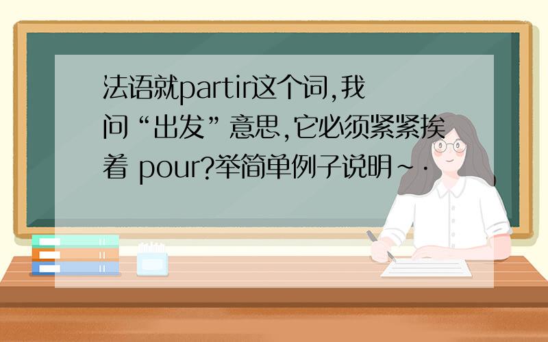 法语就partir这个词,我问“出发”意思,它必须紧紧挨着 pour?举简单例子说明~·