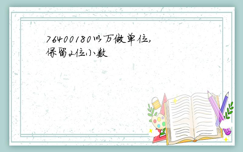 76400180以万做单位,保留2位小数