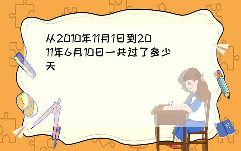 从2010年11月1日到2011年6月10日一共过了多少天