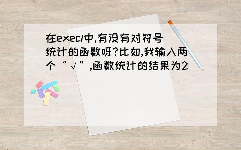 在execl中,有没有对符号统计的函数呀?比如,我输入两个“√”,函数统计的结果为2