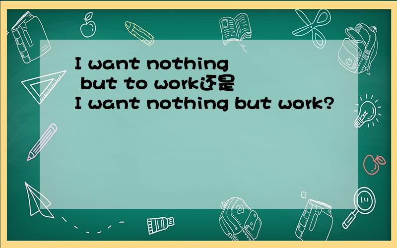 I want nothing but to work还是I want nothing but work?