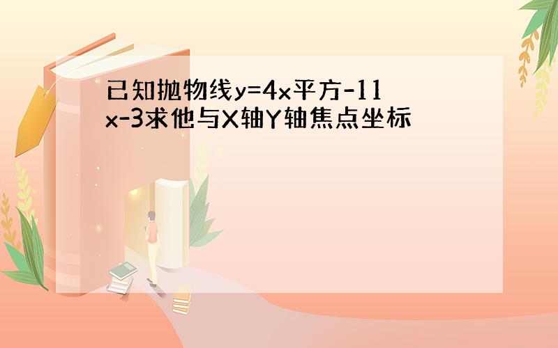 已知抛物线y=4x平方-11x-3求他与X轴Y轴焦点坐标