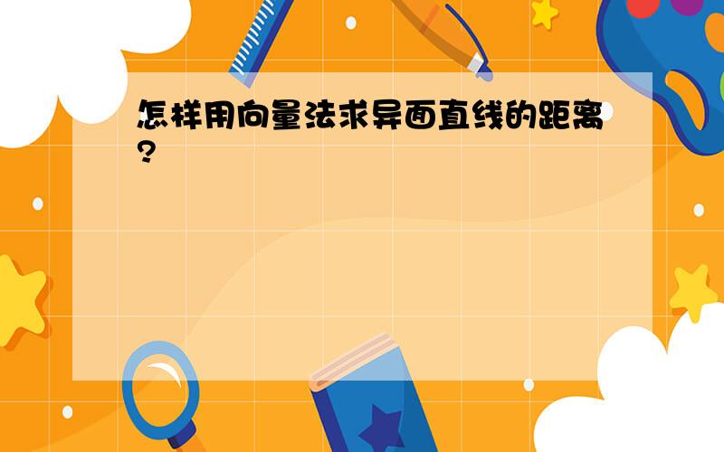 怎样用向量法求异面直线的距离?